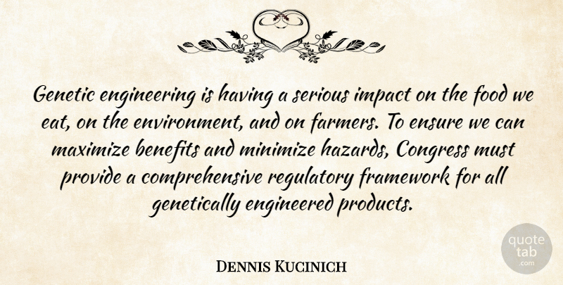 Dennis Kucinich Quote About Engineering, Impact, Hazards: Genetic Engineering Is Having A...