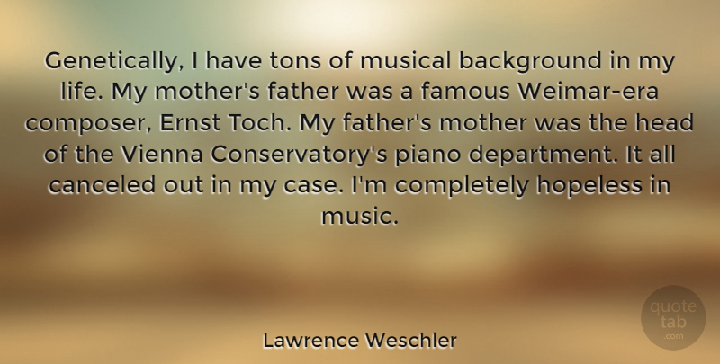 Lawrence Weschler Quote About Background, Famous, Father, Head, Hopeless: Genetically I Have Tons Of...