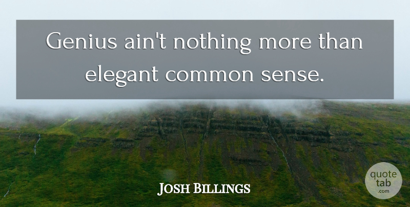 Josh Billings Quote About American Comedian, Common, Elegant, Genius: Genius Aint Nothing More Than...