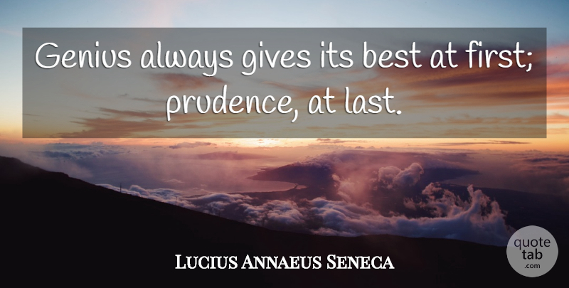 Lucius Annaeus Seneca Quote About Best, Gives: Genius Always Gives Its Best...