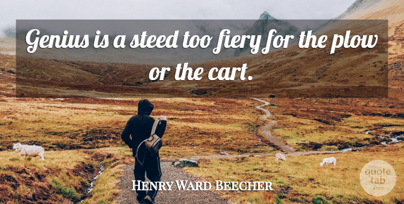 Henry Ward Beecher Quote About Genius, Carts, Fiery: Genius Is A Steed Too...