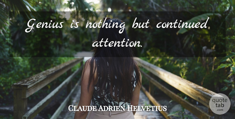 Claude Adrien Helvetius Quote About Attention, Genius: Genius Is Nothing But Continued...