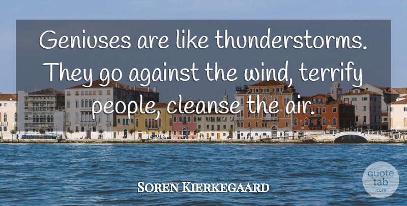 Soren Kierkegaard Quote About Wind, Air, People: Geniuses Are Like Thunderstorms They...