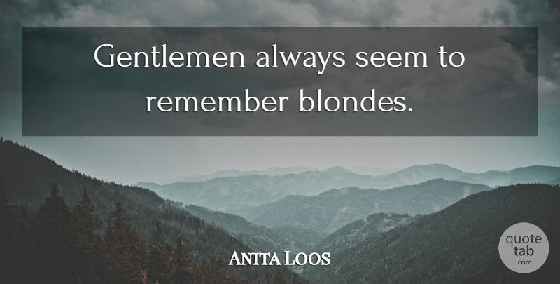 Anita Loos Quote About Dating, Gentleman, Remember: Gentlemen Always Seem To Remember...