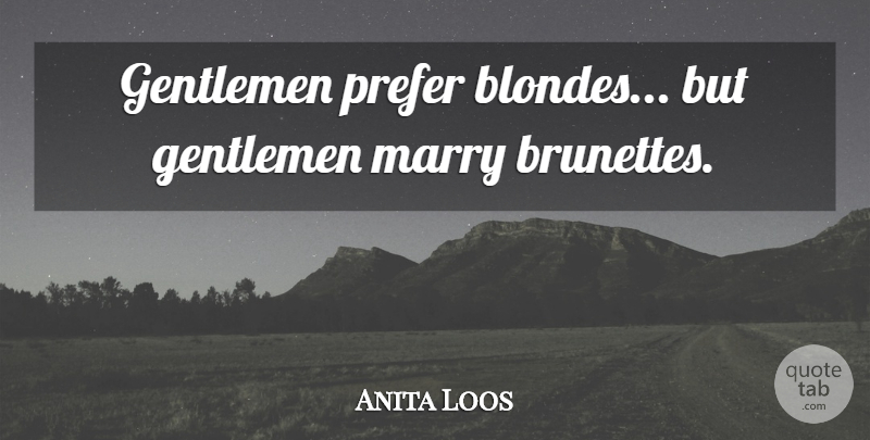 Anita Loos Quote About Gentleman, Brunette, Gentlemen Prefer Blondes: Gentlemen Prefer Blondes But Gentlemen...