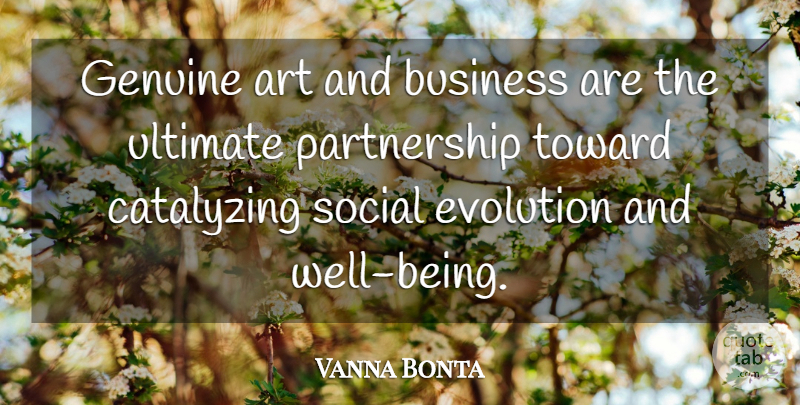 Vanna Bonta Quote About Art, Business, Evolution: Genuine Art And Business Are...