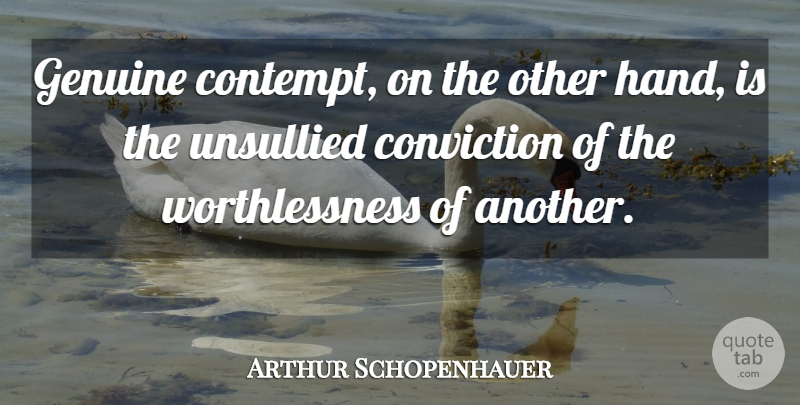 Arthur Schopenhauer Quote About Hands, Conviction, Genuine: Genuine Contempt On The Other...