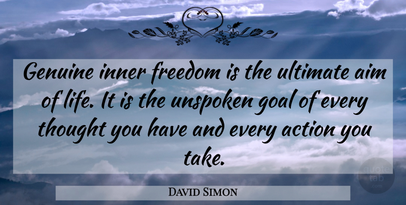 David Simon Quote About Goal, Aim Of Life, Action: Genuine Inner Freedom Is The...