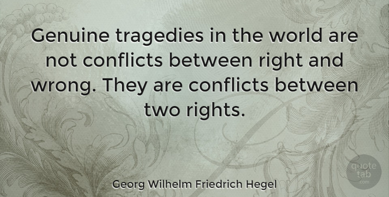 Georg Wilhelm Friedrich Hegel Quote About Two, Rights, Deep Thought: Genuine Tragedies In The World...