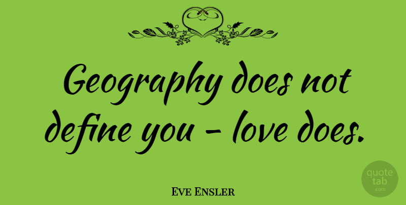 Eve Ensler Quote About Doe, Geography, Geography Teachers: Geography Does Not Define You...