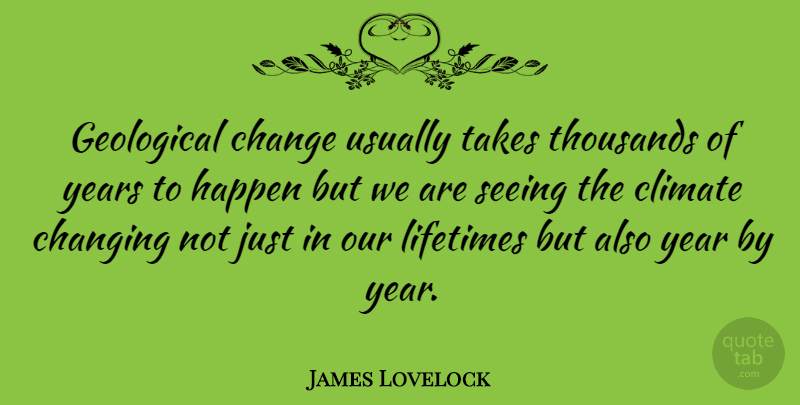 James Lovelock Quote About Years, Climate, Lifetime: Geological Change Usually Takes Thousands...