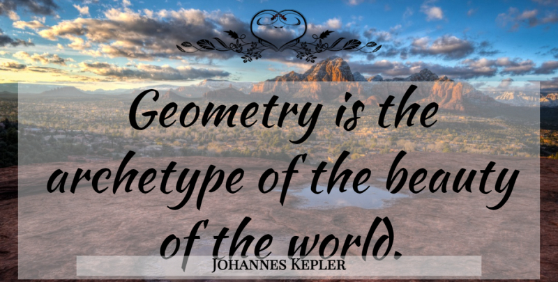 Johannes Kepler Quote About World, Mathematics, Geometry: Geometry Is The Archetype Of...