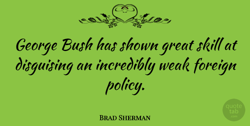 Brad Sherman Quote About Skills, Glitter, Weak: George Bush Has Shown Great...