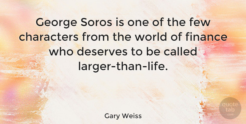 Gary Weiss Quote About Characters, Deserves, Few, Finance, George: George Soros Is One Of...