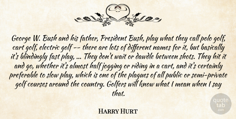 Harry Hurt Quote About Almost, Basically, Bush, Call, Cart: George W Bush And His...