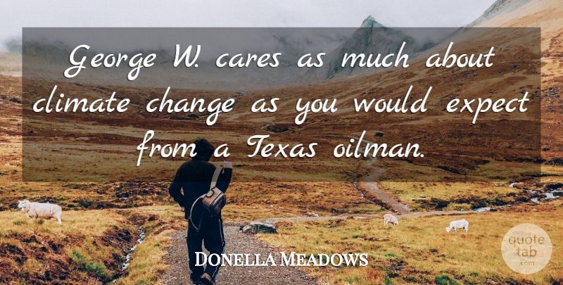 Donella Meadows Quote About Texas, Care, Climate: George W Cares As Much...
