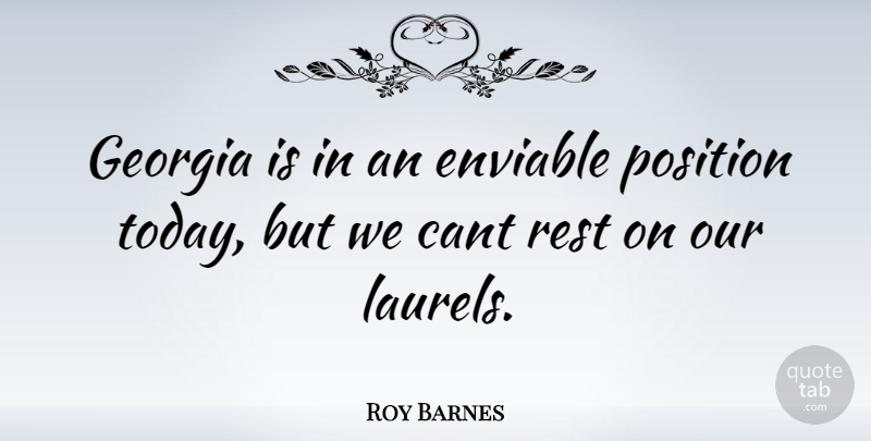 Roy Barnes Quote About Today, Georgia, Laurels: Georgia Is In An Enviable...