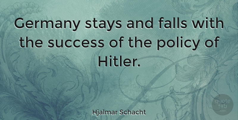Hjalmar Schacht Quote About Falls, Stays, Success: Germany Stays And Falls With...