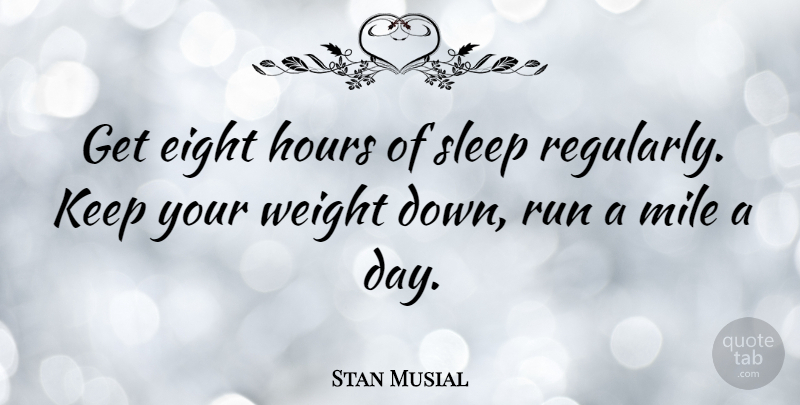 Stan Musial Quote About Running, Sleep, Eight: Get Eight Hours Of Sleep...