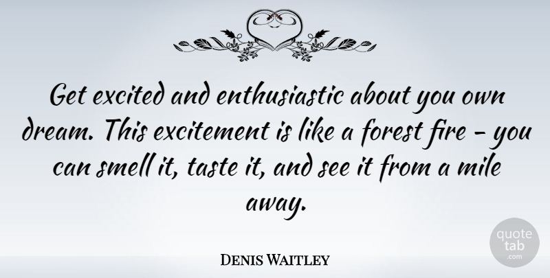 Denis Waitley Quote About Enthusiasm, Excited, Excitement, Mile, Smell: Get Excited And Enthusiastic About...