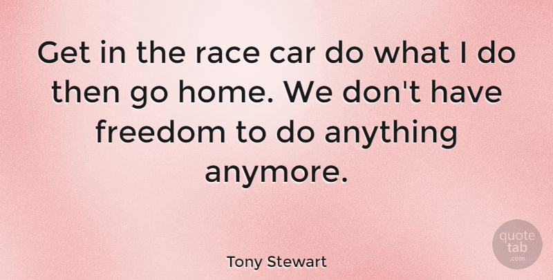 Tony Stewart Quote About American Celebrity, Car, Freedom, Race: Get In The Race Car...