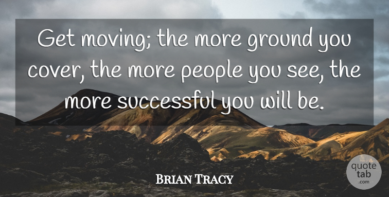 Brian Tracy Quote About Moving, Successful, People: Get Moving The More Ground...