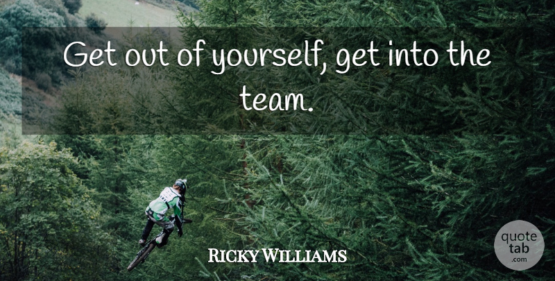 Ricky Williams Quote About undefined: Get Out Of Yourself Get...