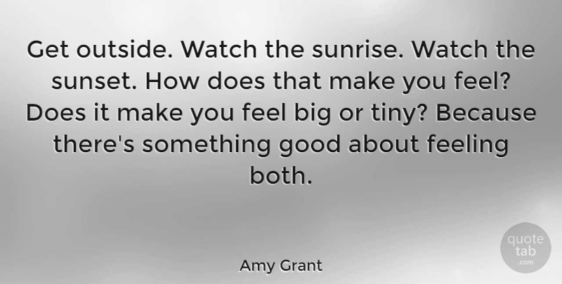 Amy Grant Quote About Sunset, Feelings, Sunrise: Get Outside Watch The Sunrise...