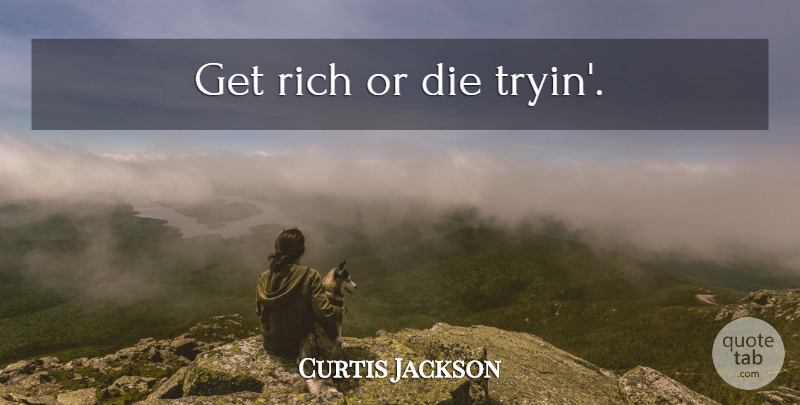 Curtis Jackson Quote About Rich, Get Rich, Dies: Get Rich Or Die Tryin...