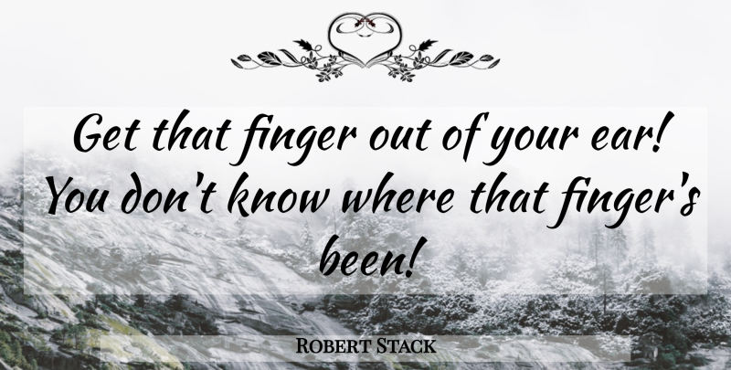 Robert Stack Quote About Airplane, Ears, Fingers: Get That Finger Out Of...