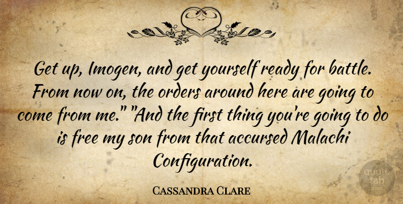 Cassandra Clare Quote About Son, Order, Battle: Get Up Imogen And Get...