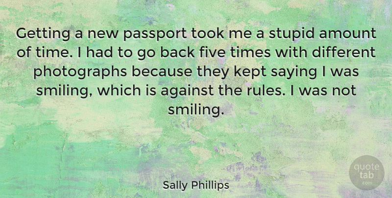 Sally Phillips Quote About Stupid, Different, Photograph: Getting A New Passport Took...