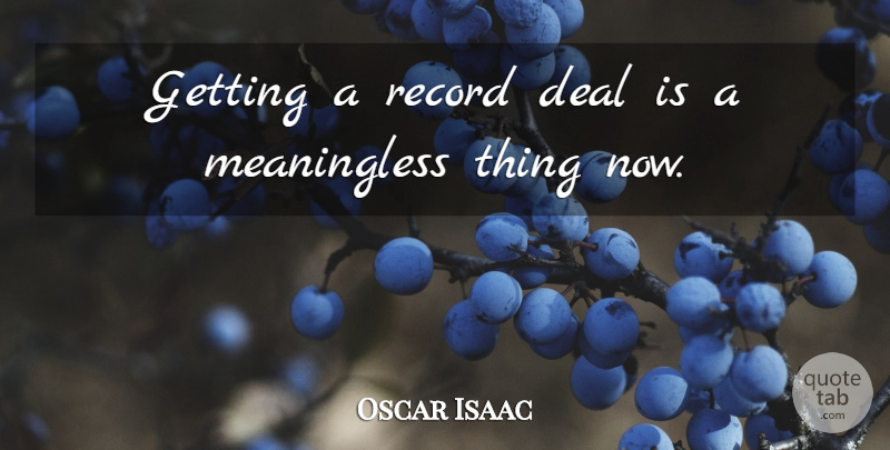 Oscar Isaac Quote About undefined: Getting A Record Deal Is...