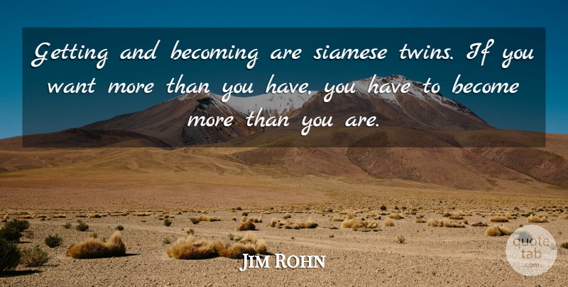 Jim Rohn Quote About Becoming, Want, Twins: Getting And Becoming Are Siamese...