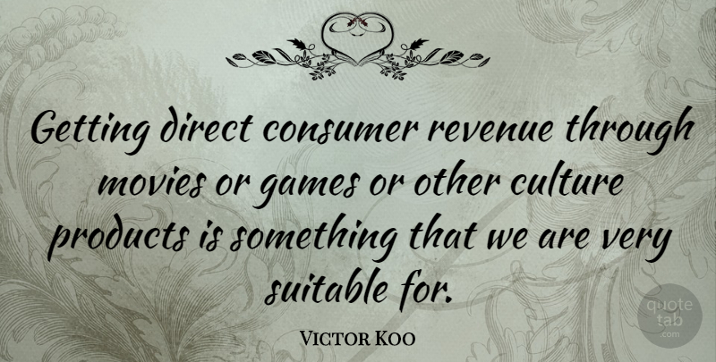 Victor Koo Quote About Consumer, Direct, Games, Movies, Revenue: Getting Direct Consumer Revenue Through...