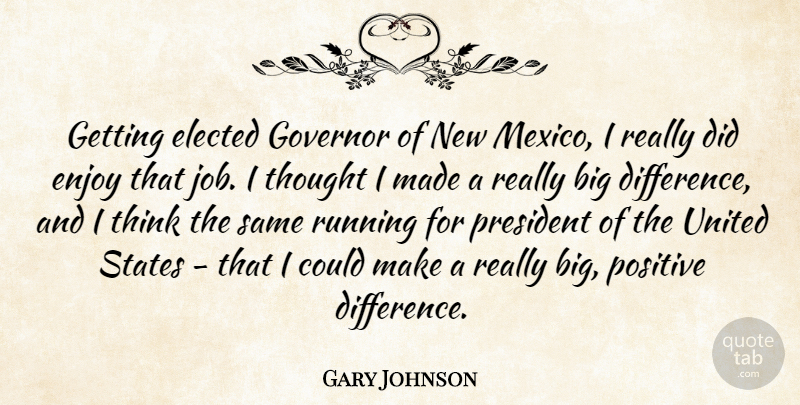 Gary Johnson Quote About Elected, Enjoy, Governor, Positive, President: Getting Elected Governor Of New...