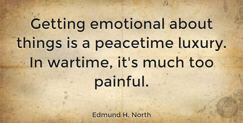 Edmund H. North Quote About Emotional, Luxury, Painful: Getting Emotional About Things Is...