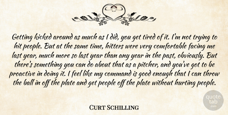 Curt Schilling Quote About Ball, Command, Facing, Good, Hit: Getting Kicked Around As Much...