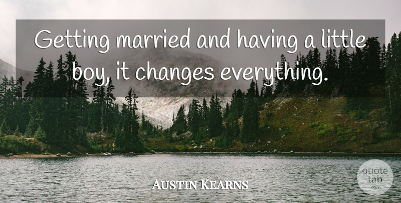Austin Kearns Quote About Changes, Married: Getting Married And Having A...