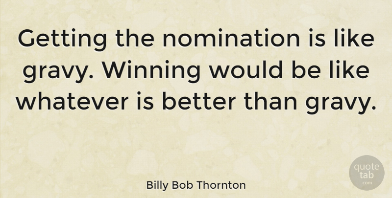 Billy Bob Thornton Quote About Winning, Nominations, Would Be: Getting The Nomination Is Like...