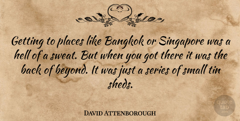 David Attenborough Quote About Sweat, Tin, Hell: Getting To Places Like Bangkok...