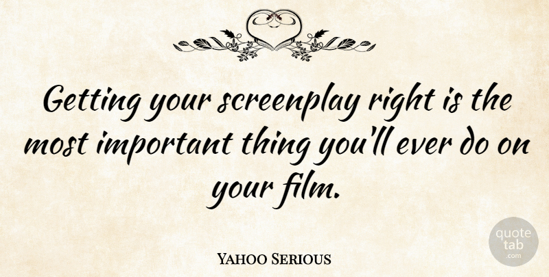 Yahoo Serious Quote About Important, Film, Screenplays: Getting Your Screenplay Right Is...