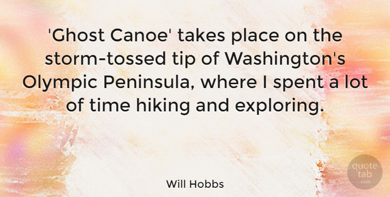 Will Hobbs Quote About Hiking, Olympic, Spent, Takes, Time: Ghost Canoe Takes Place On...