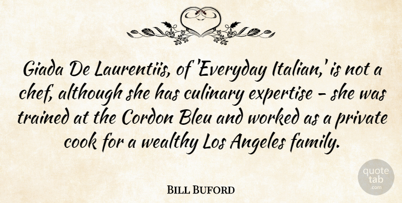 Bill Buford Quote About Although, Angeles, Cook, Culinary, Expertise: Giada De Laurentiis Of Everyday...