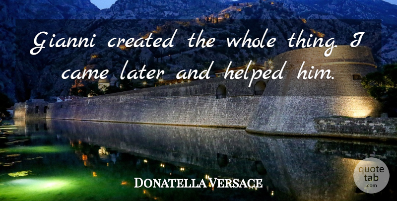 Donatella Versace Quote About Whole: Gianni Created The Whole Thing...