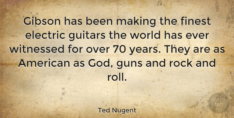 Ted Nugent Quote About Gun, Years, Rock And Roll: Gibson Has Been Making The...