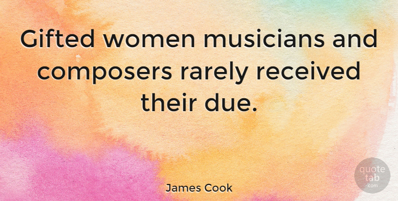 James Cook Quote About Musician, Composer, Gifted: Gifted Women Musicians And Composers...