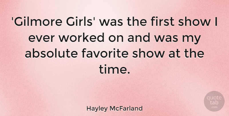 Hayley McFarland Quote About Absolute, Time, Worked: Gilmore Girls Was The First...