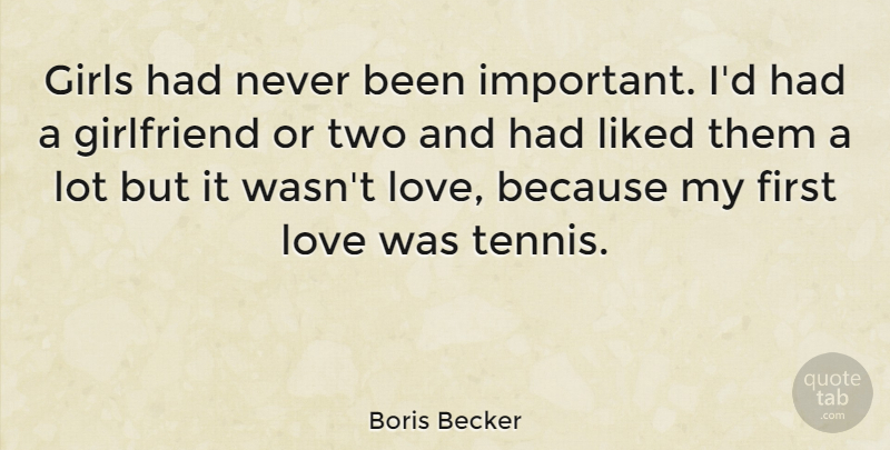Boris Becker Quote About Girl, First Love, Two: Girls Had Never Been Important...