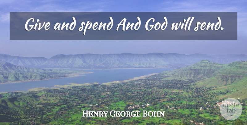 Henry George Bohn Quote About Giving, Gods Will: Give And Spend And God...